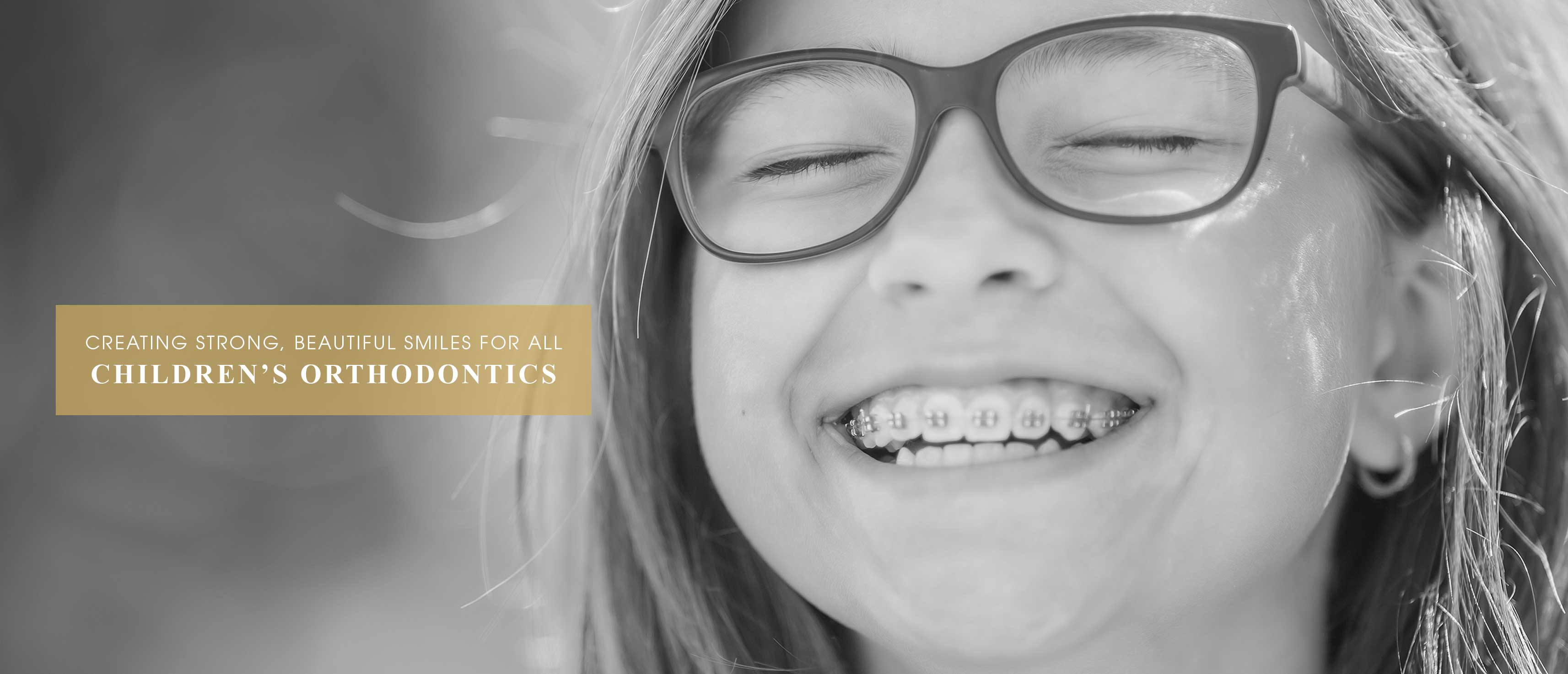 Creating strong, beautiful smiles for all. Children's Orthodontics.